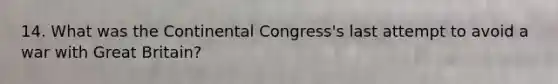 14. What was the Continental Congress's last attempt to avoid a war with Great Britain?