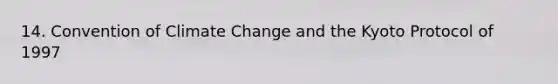 14. Convention of Climate Change and the Kyoto Protocol of 1997
