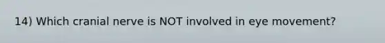 14) Which cranial nerve is NOT involved in eye movement?