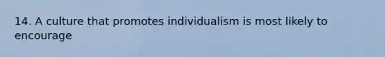 14. A culture that promotes individualism is most likely to encourage