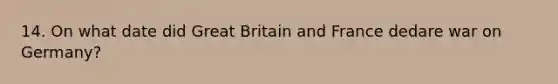 14. On what date did Great Britain and France dedare war on Germany?