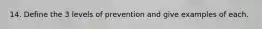 14. Define the 3 levels of prevention and give examples of each.