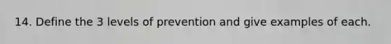 14. Define the 3 levels of prevention and give examples of each.