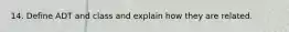 14. Define ADT and class and explain how they are related.