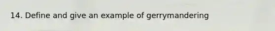 14. Define and give an example of gerrymandering