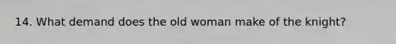 14. What demand does the old woman make of the knight?