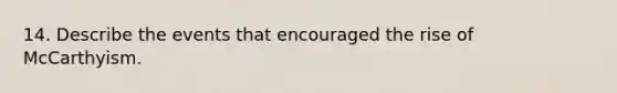 14. Describe the events that encouraged the rise of McCarthyism.