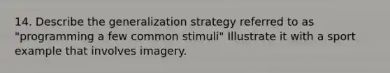 14. Describe the generalization strategy referred to as "programming a few common stimuli" Illustrate it with a sport example that involves imagery.