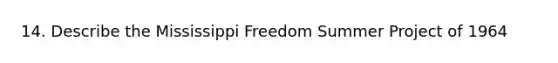 14. Describe the Mississippi Freedom Summer Project of 1964