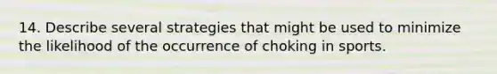 14. Describe several strategies that might be used to minimize the likelihood of the occurrence of choking in sports.