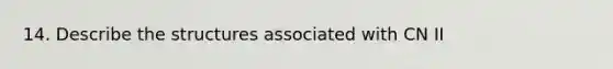 14. Describe the structures associated with CN II