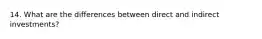 14. What are the differences between direct and indirect investments?