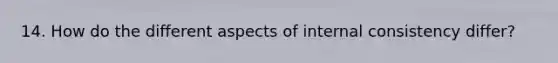 14. How do the different aspects of internal consistency differ?