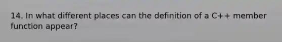 14. In what different places can the definition of a C++ member function appear?