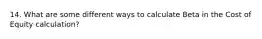 14. What are some different ways to calculate Beta in the Cost of Equity calculation?