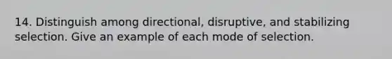 14. Distinguish among directional, disruptive, and stabilizing selection. Give an example of each mode of selection.