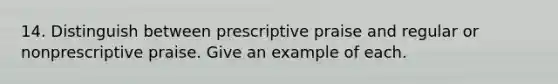 14. Distinguish between prescriptive praise and regular or nonprescriptive praise. Give an example of each.