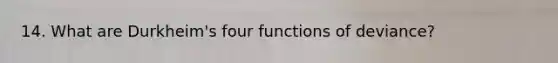 14. What are Durkheim's four functions of deviance?