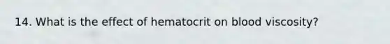 14. What is the effect of hematocrit on blood viscosity?