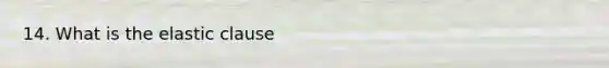 14. What is the elastic clause
