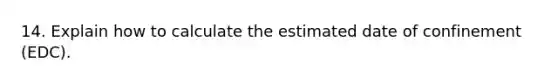 14. Explain how to calculate the estimated date of confinement (EDC).