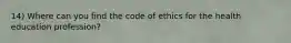 14) Where can you find the code of ethics for the health education profession?