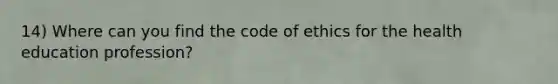 14) Where can you find the code of ethics for the health education profession?