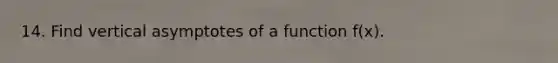 14. Find vertical asymptotes of a function f(x).