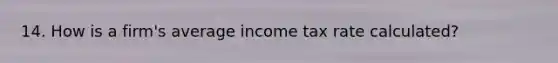 14. How is a firm's average income tax rate calculated?