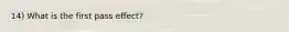 14) What is the first pass effect?