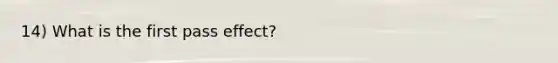 14) What is the first pass effect?