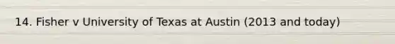 14. Fisher v University of Texas at Austin (2013 and today)