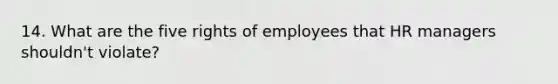 14. What are the five rights of employees that HR managers shouldn't violate?