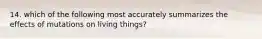 14. which of the following most accurately summarizes the effects of mutations on living things?