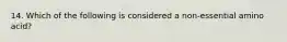 14. Which of the following is considered a non-essential amino acid?