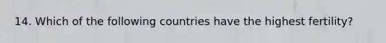 14. Which of the following countries have the highest fertility?