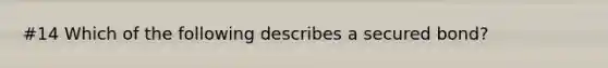 #14 Which of the following describes a secured​ bond?