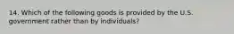 14. Which of the following goods is provided by the U.S. government rather than by individuals?