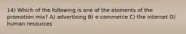 14) Which of the following is one of the elements of the promotion mix? A) advertising B) e-commerce C) the internet D) human resources