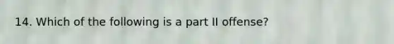 14. Which of the following is a part II offense?