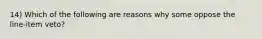 14) Which of the following are reasons why some oppose the line-item veto?