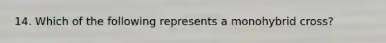 14. Which of the following represents a monohybrid cross?