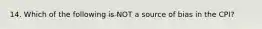 14. Which of the following is NOT a source of bias in the CPI?