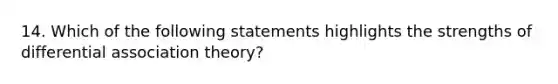 14. Which of the following statements highlights the strengths of differential association theory?