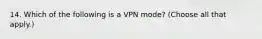 14. Which of the following is a VPN mode? (Choose all that apply.)