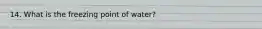 14. What is the freezing point of water?