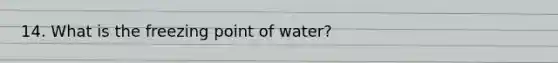 14. What is the freezing point of water?