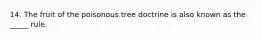 14. The fruit of the poisonous tree doctrine is also known as the _____ rule.