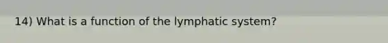 14) What is a function of the lymphatic system?