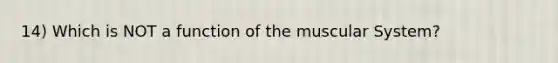 14) Which is NOT a function of the muscular System?